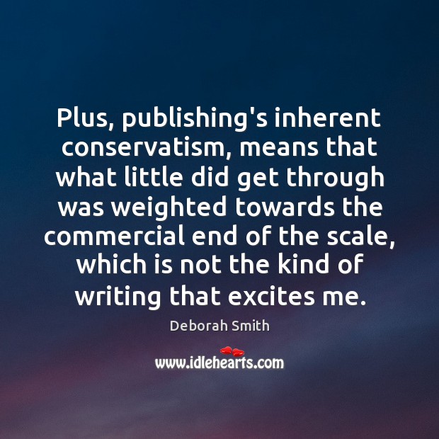 Plus, publishing’s inherent conservatism, means that what little did get through was Deborah Smith Picture Quote