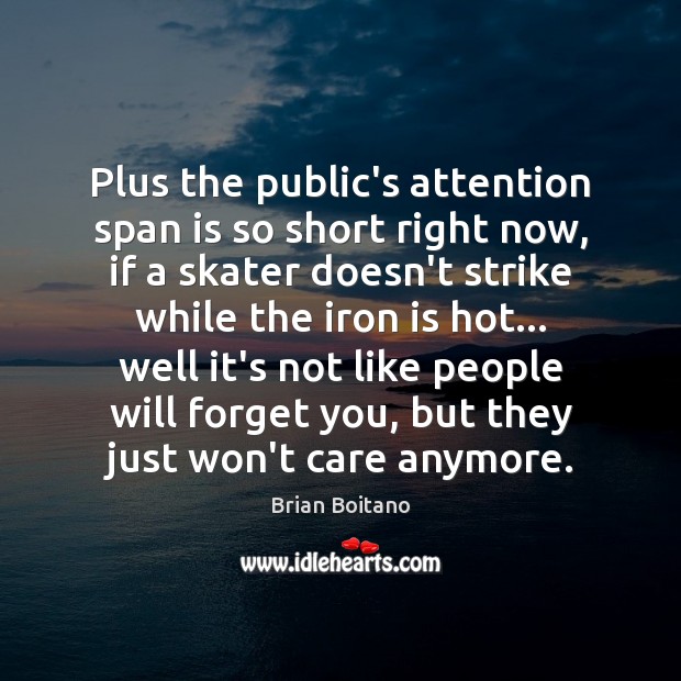 Plus the public’s attention span is so short right now, if a Image