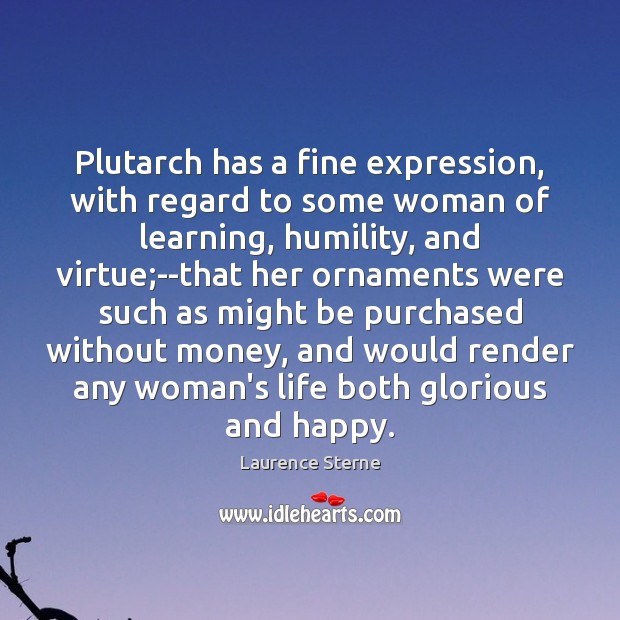 Plutarch has a fine expression, with regard to some woman of learning, Laurence Sterne Picture Quote