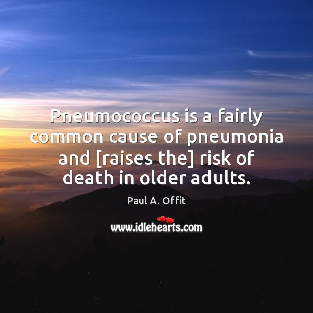Pneumococcus is a fairly common cause of pneumonia and [raises the] risk Paul A. Offit Picture Quote