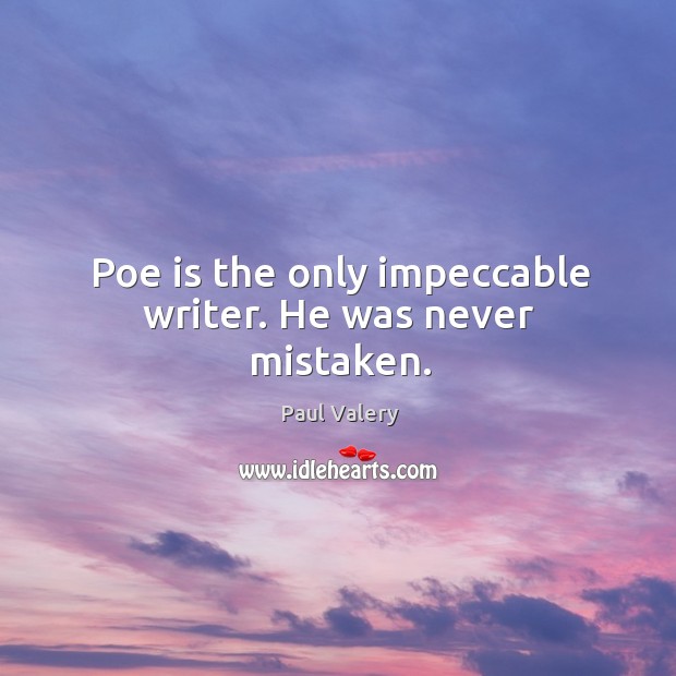 Poe is the only impeccable writer. He was never mistaken. Paul Valery Picture Quote