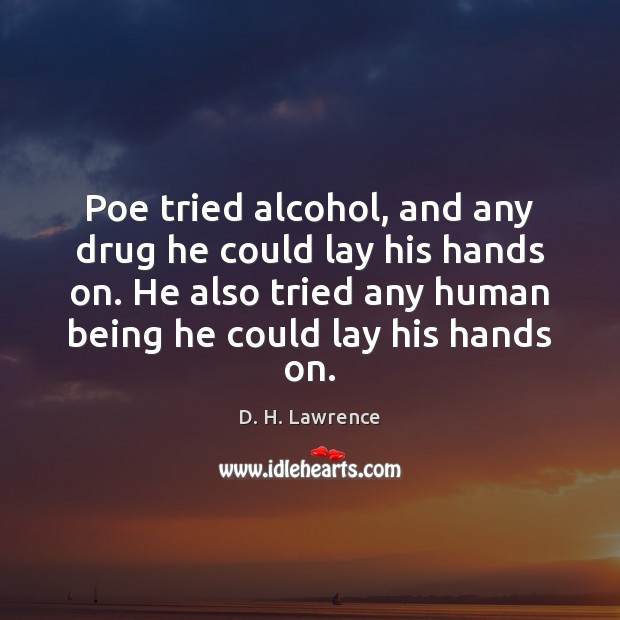 Poe tried alcohol, and any drug he could lay his hands on. D. H. Lawrence Picture Quote