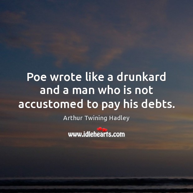 Poe wrote like a drunkard and a man who is not accustomed to pay his debts. Image