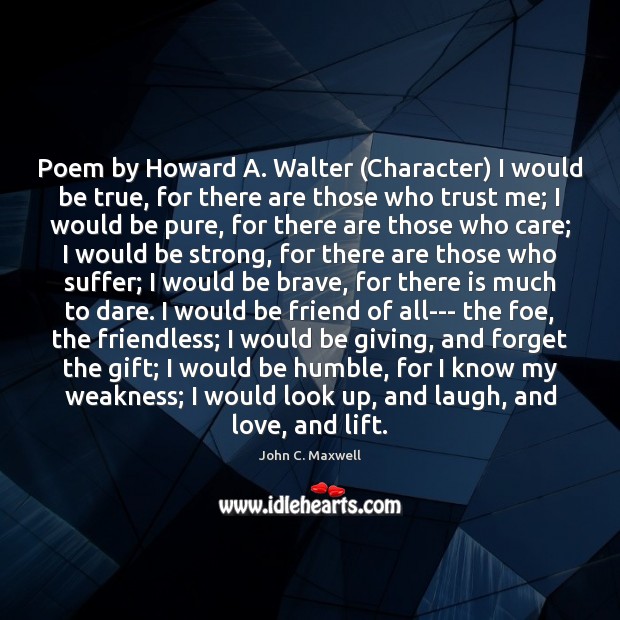 Poem by Howard A. Walter (Character) I would be true, for there John C. Maxwell Picture Quote