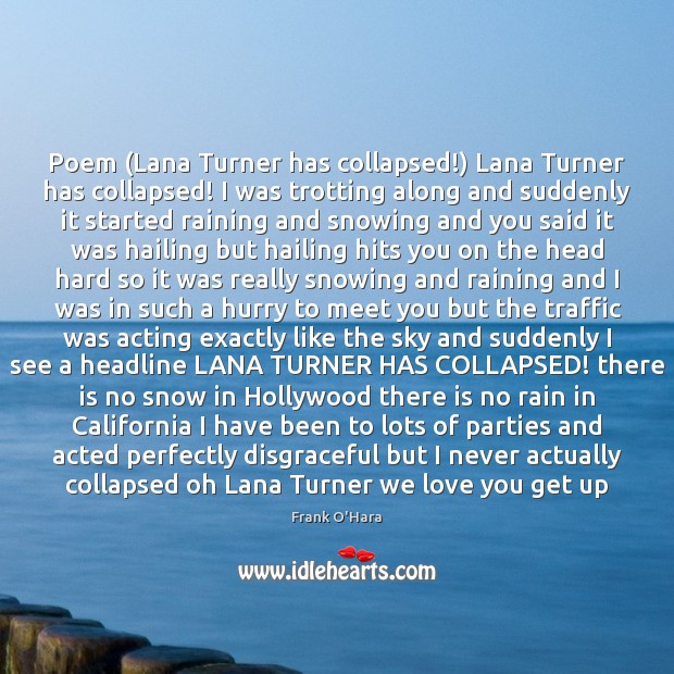 Poem (Lana Turner has collapsed!) Lana Turner has collapsed! I was trotting Frank O’Hara Picture Quote