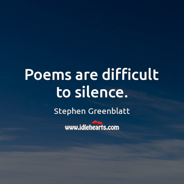Poems are difficult to silence. Stephen Greenblatt Picture Quote