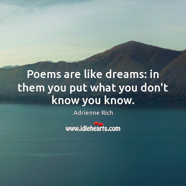 Poems are like dreams: in them you put what you don’t know you know. Adrienne Rich Picture Quote