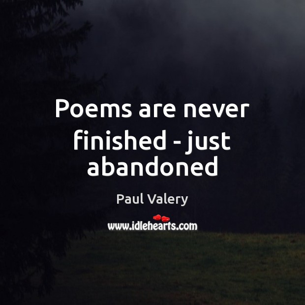 Poems are never finished – just abandoned Paul Valery Picture Quote