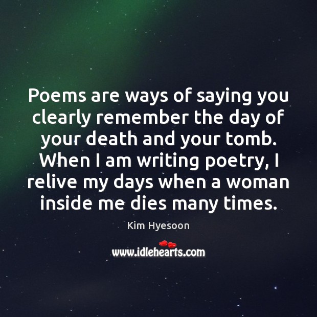 Poems are ways of saying you clearly remember the day of your Kim Hyesoon Picture Quote