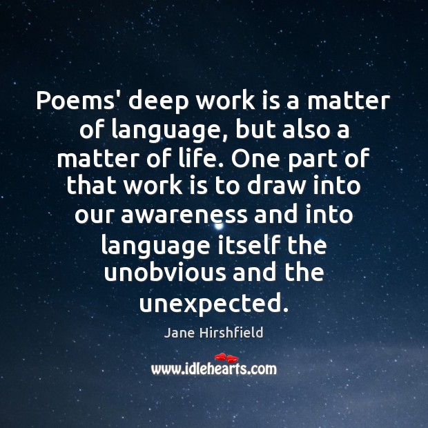 Poems’ deep work is a matter of language, but also a matter Jane Hirshfield Picture Quote