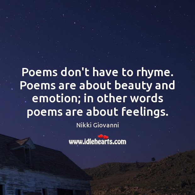 Poems don’t have to rhyme. Poems are about beauty and emotion; in Image