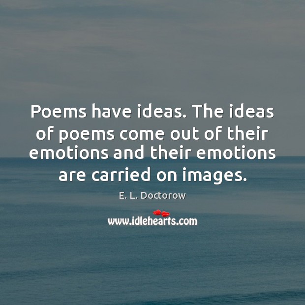 Poems have ideas. The ideas of poems come out of their emotions Image