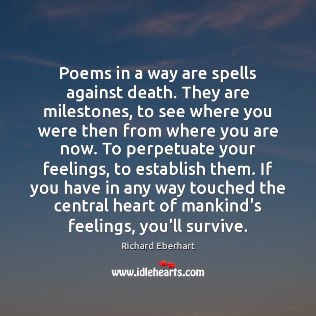 Poems in a way are spells against death. They are milestones, to Richard Eberhart Picture Quote