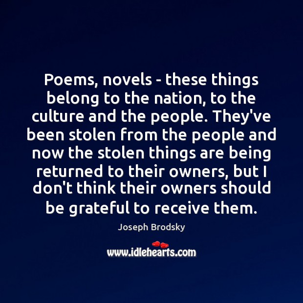 Poems, novels – these things belong to the nation, to the culture Joseph Brodsky Picture Quote