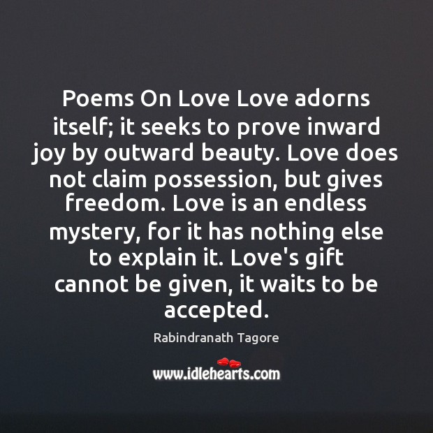 Poems On Love Love adorns itself; it seeks to prove inward joy Rabindranath Tagore Picture Quote