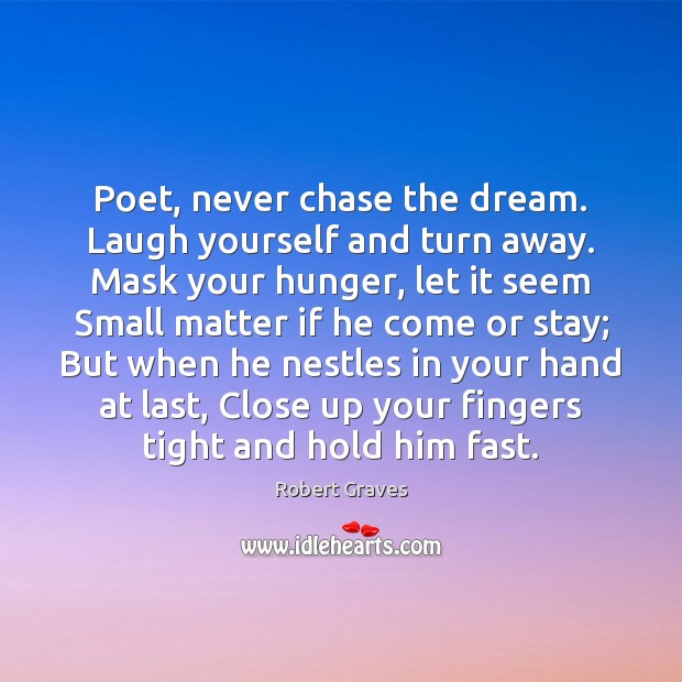 Poet, never chase the dream. Laugh yourself and turn away. Mask your Robert Graves Picture Quote