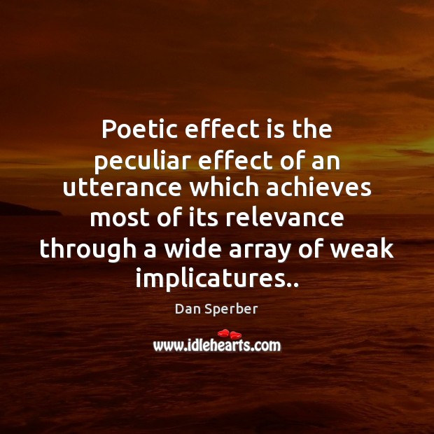 Poetic effect is the peculiar effect of an utterance which achieves most Dan Sperber Picture Quote