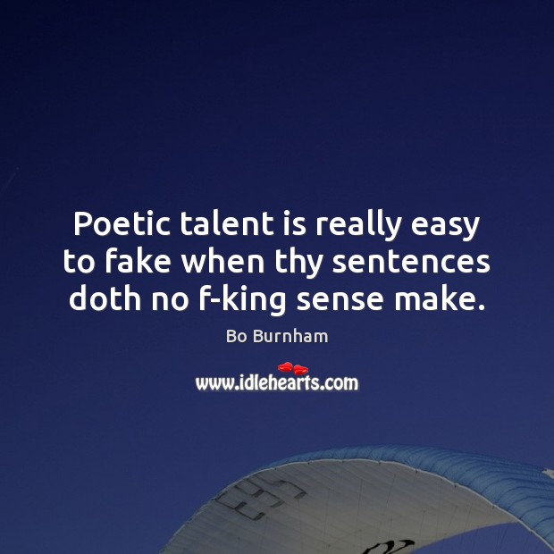 Poetic talent is really easy to fake when thy sentences doth no f-king sense make. Bo Burnham Picture Quote