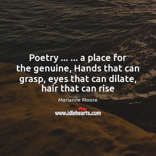 Poetry … … a place for the genuine, Hands that can grasp, eyes that Marianne Moore Picture Quote