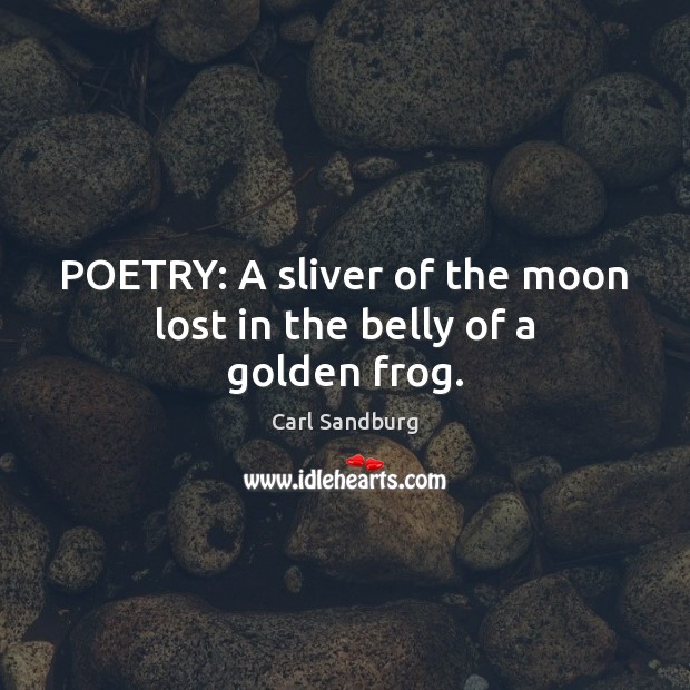 POETRY: A sliver of the moon lost in the belly of a golden frog. Carl Sandburg Picture Quote