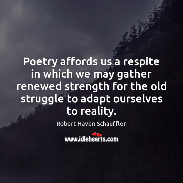 Poetry affords us a respite in which we may gather renewed strength Robert Haven Schauffler Picture Quote