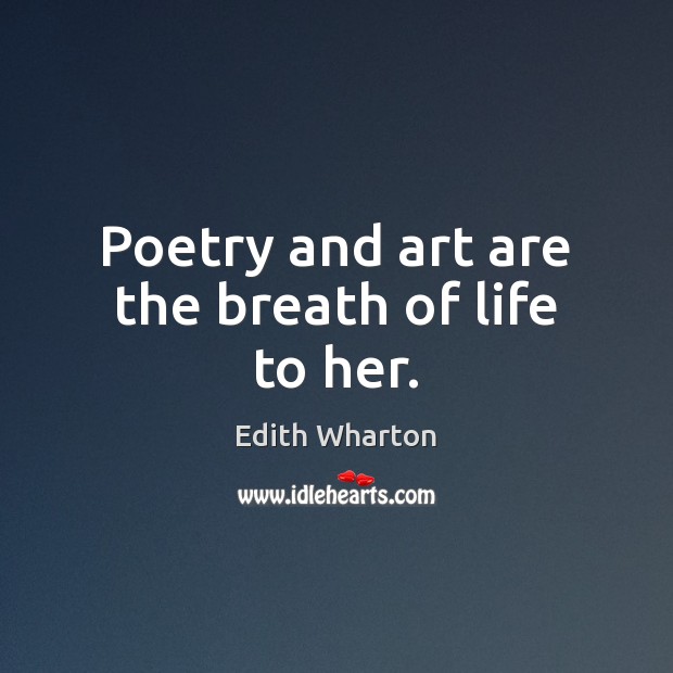 Poetry and art are the breath of life to her. Edith Wharton Picture Quote