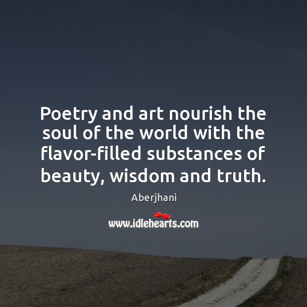 Poetry and art nourish the soul of the world with the flavor-filled Aberjhani Picture Quote