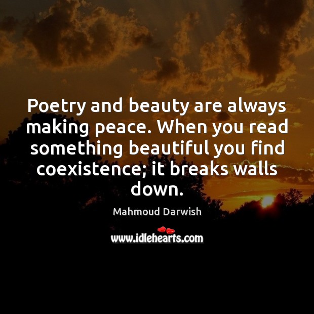 Poetry and beauty are always making peace. When you read something beautiful Coexistence Quotes Image