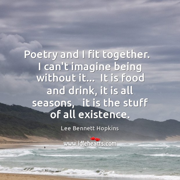 Poetry and I fit together.   I can’t imagine being without it…  It Image