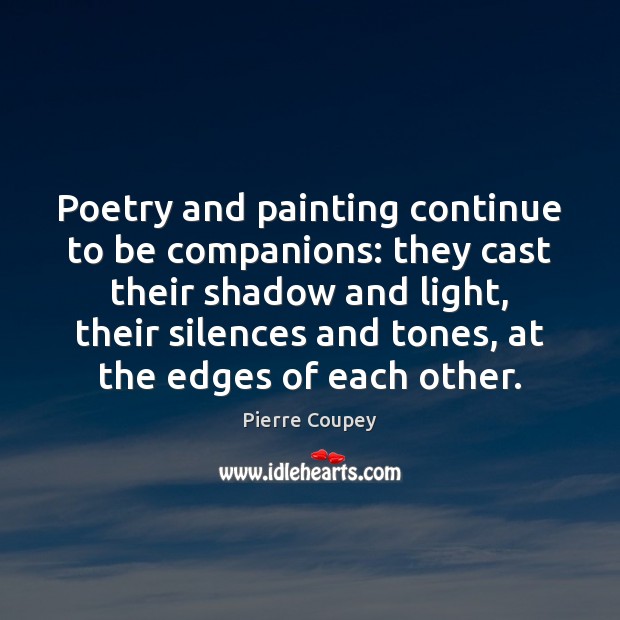 Poetry and painting continue to be companions: they cast their shadow and Pierre Coupey Picture Quote
