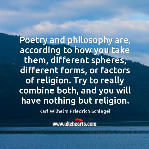 Poetry and philosophy are, according to how you take them, different spheres, Karl Wilhelm Friedrich Schlegel Picture Quote