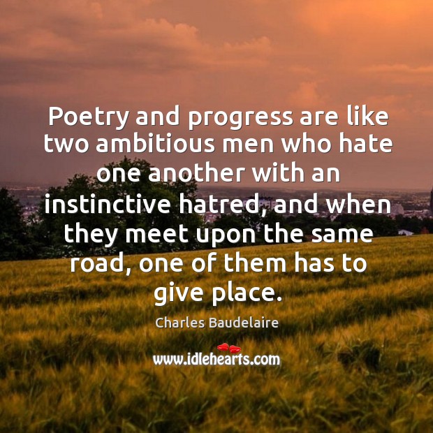 Poetry and progress are like two ambitious men who hate one another with an instinctive hatred Progress Quotes Image