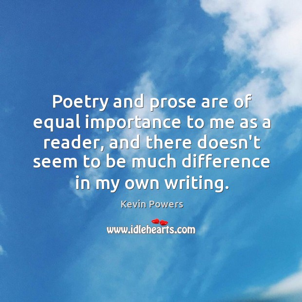 Poetry and prose are of equal importance to me as a reader, Kevin Powers Picture Quote