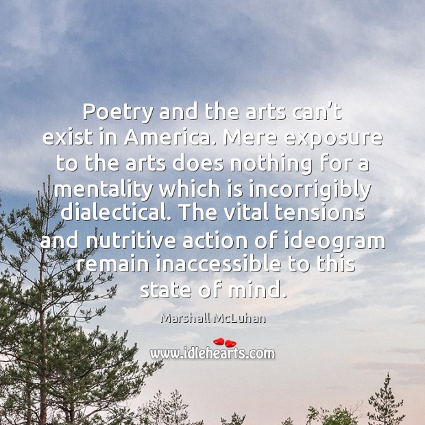 Poetry and the arts can’t exist in America. Mere exposure to Marshall McLuhan Picture Quote