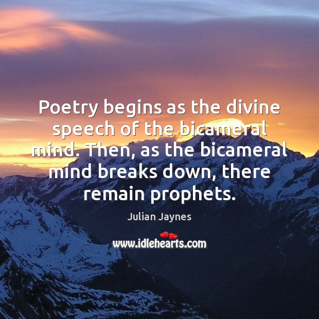 Poetry begins as the divine speech of the bicameral mind. Then, as Image