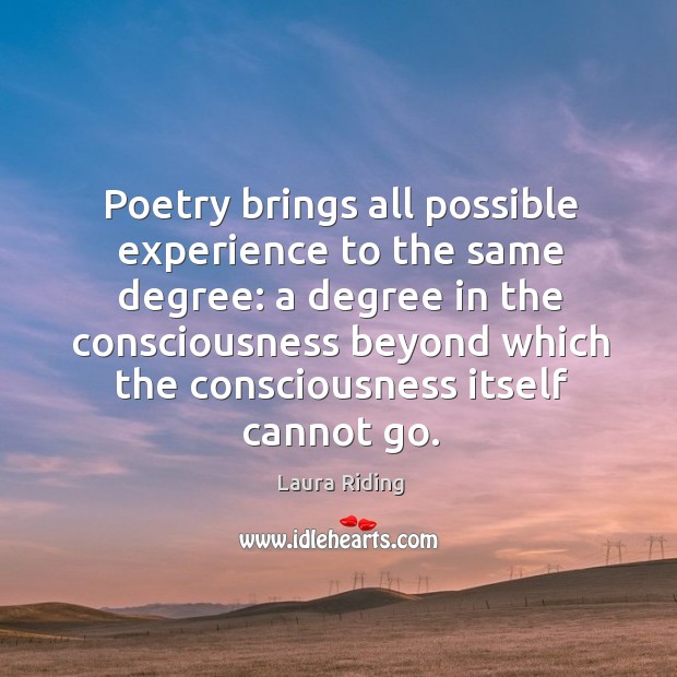 Poetry brings all possible experience to the same degree: a degree in the consciousness Image
