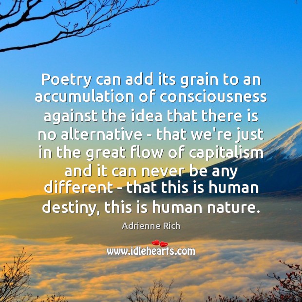 Poetry can add its grain to an accumulation of consciousness against the Adrienne Rich Picture Quote