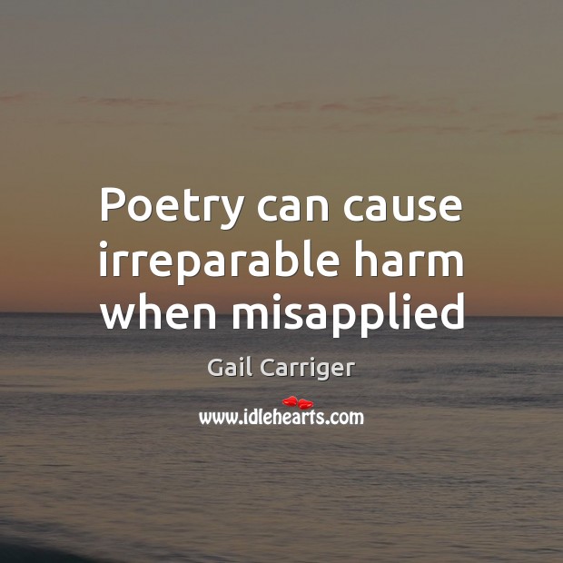 Poetry can cause irreparable harm when misapplied Image