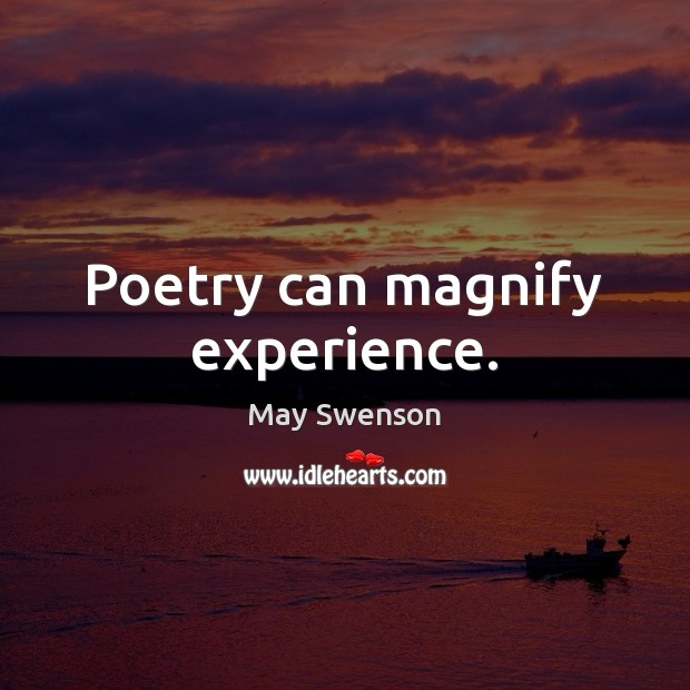 Poetry can magnify experience. May Swenson Picture Quote