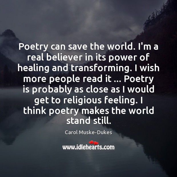 Poetry can save the world. I’m a real believer in its power Carol Muske-Dukes Picture Quote
