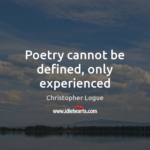Poetry cannot be defined, only experienced Christopher Logue Picture Quote