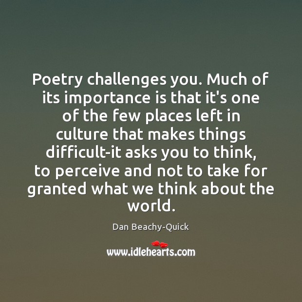 Poetry challenges you. Much of its importance is that it’s one of Image