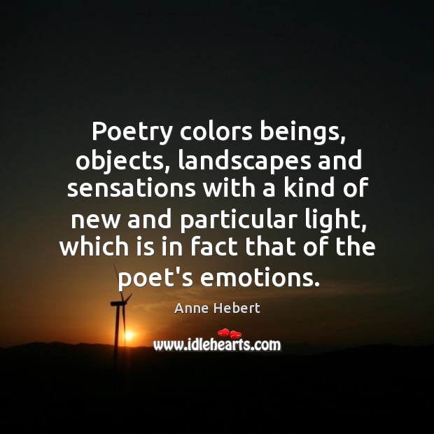 Poetry colors beings, objects, landscapes and sensations with a kind of new Anne Hebert Picture Quote