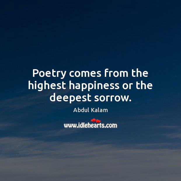 Poetry comes from the highest happiness or the deepest sorrow. Image