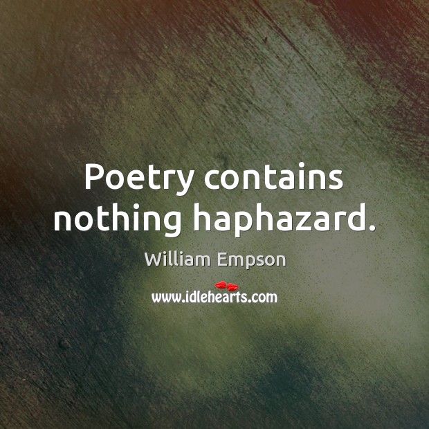 Poetry contains nothing haphazard. William Empson Picture Quote