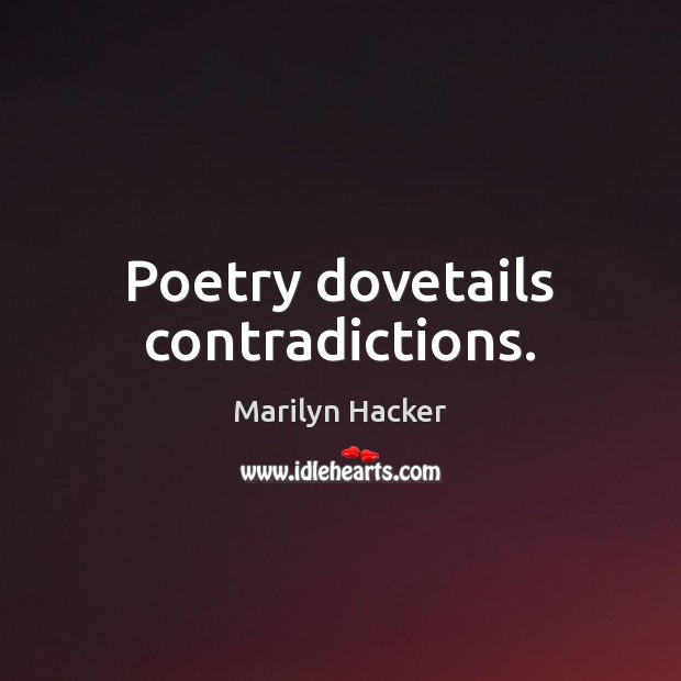 Poetry dovetails contradictions. Marilyn Hacker Picture Quote