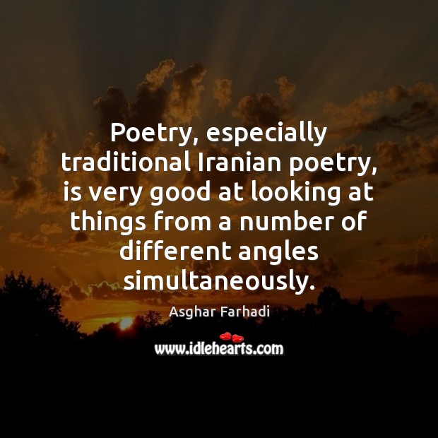 Poetry, especially traditional Iranian poetry, is very good at looking at things Asghar Farhadi Picture Quote