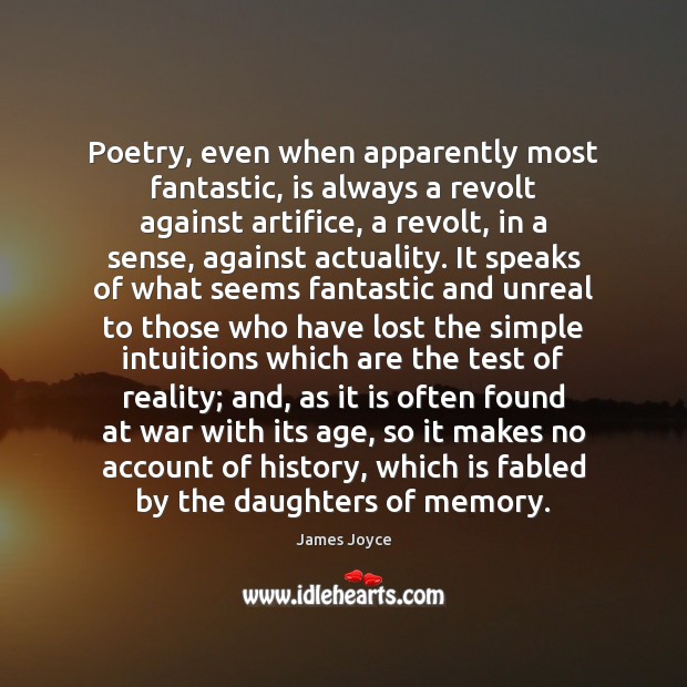 Poetry, even when apparently most fantastic, is always a revolt against artifice, James Joyce Picture Quote