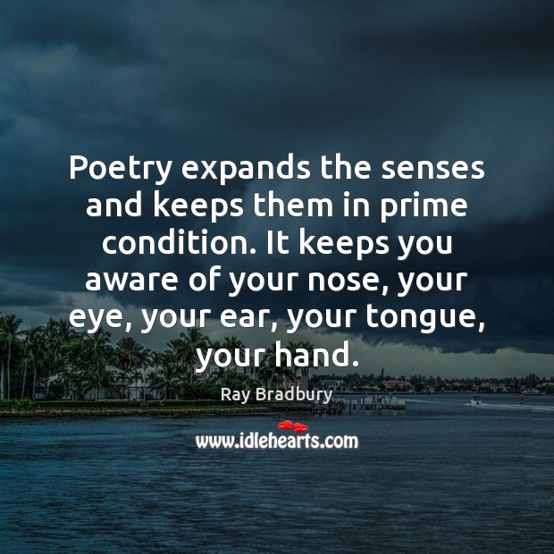 Poetry expands the senses and keeps them in prime condition. It keeps Ray Bradbury Picture Quote