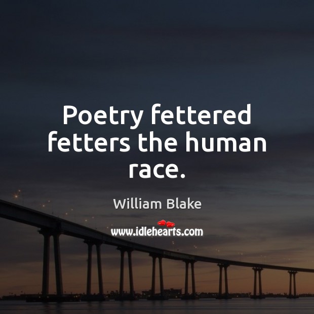 Poetry fettered fetters the human race. William Blake Picture Quote